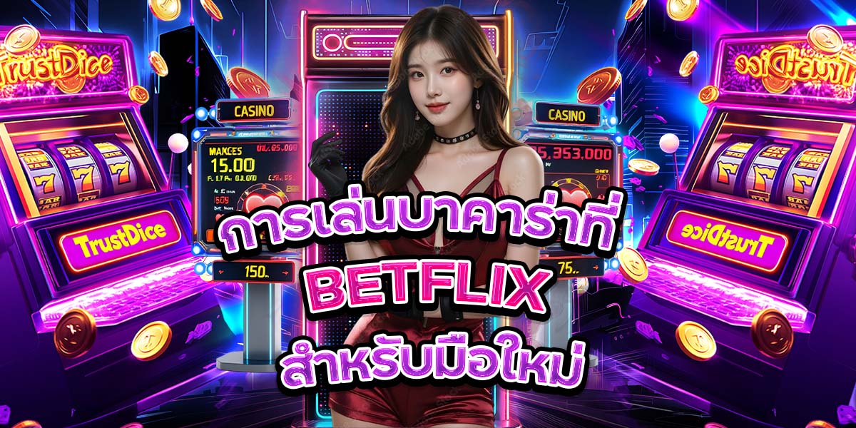 การเล่นบาคาร่าที่ BETFLIX สำหรับมือใหม่