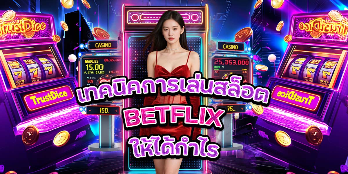 เทคนิคการเล่นสล็อต BETFLIX ให้ได้กำไร