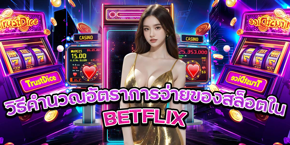 วิธีคำนวณอัตราการจ่ายของสล็อตใน BETFLIX