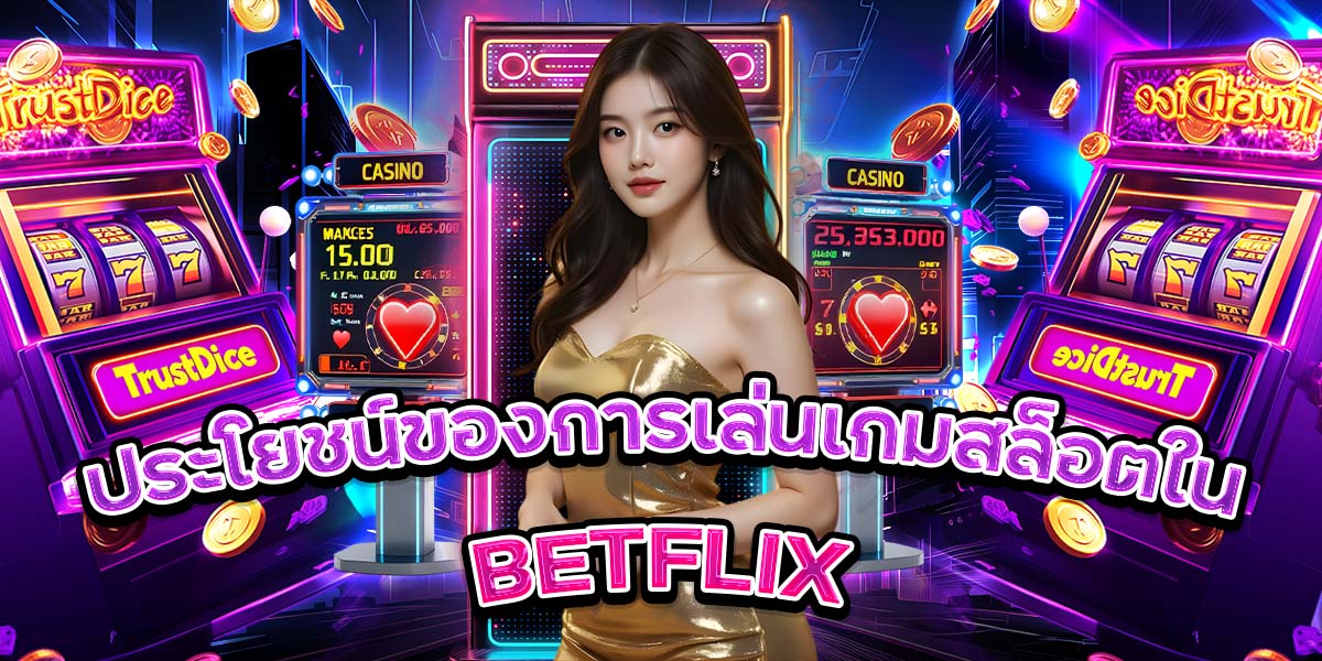 ประโยชน์ของการเล่นเกมสล็อตใน BETFLIX