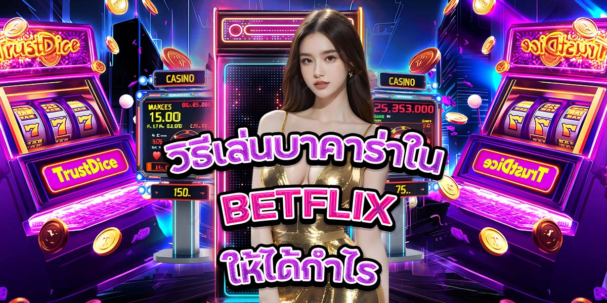 วิธีเล่นบาคาร่าใน BETFLIX ให้ได้กำไร
