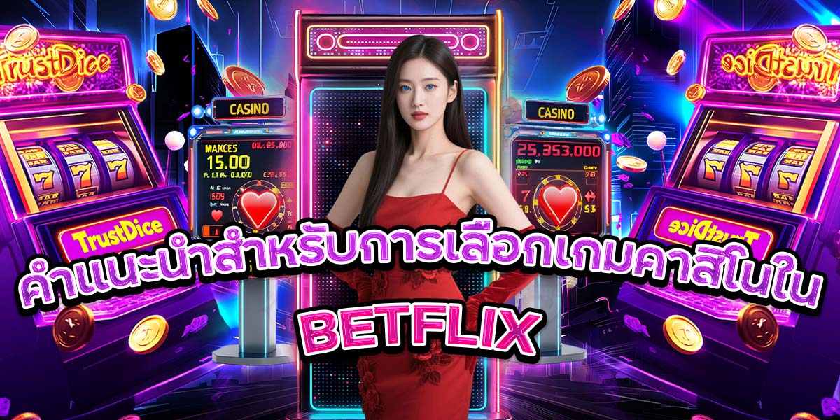 คำแนะนำสำหรับการเลือกเกมคาสิโนใน BETFLIX